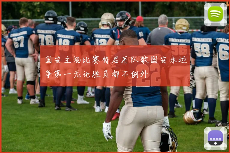 国安主场比赛将启用队歌国安永远争第一无论胜负都不例外