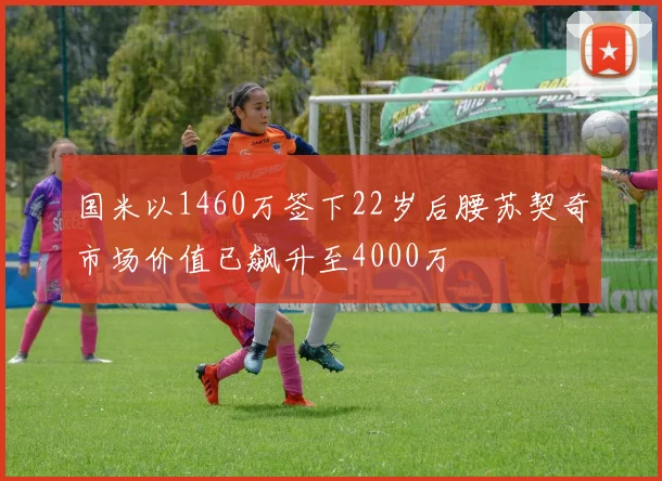 国米以1460万签下22岁后腰苏契奇市场价值已飙升至4000万